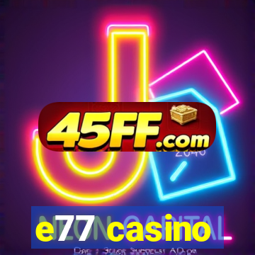 e77 casino